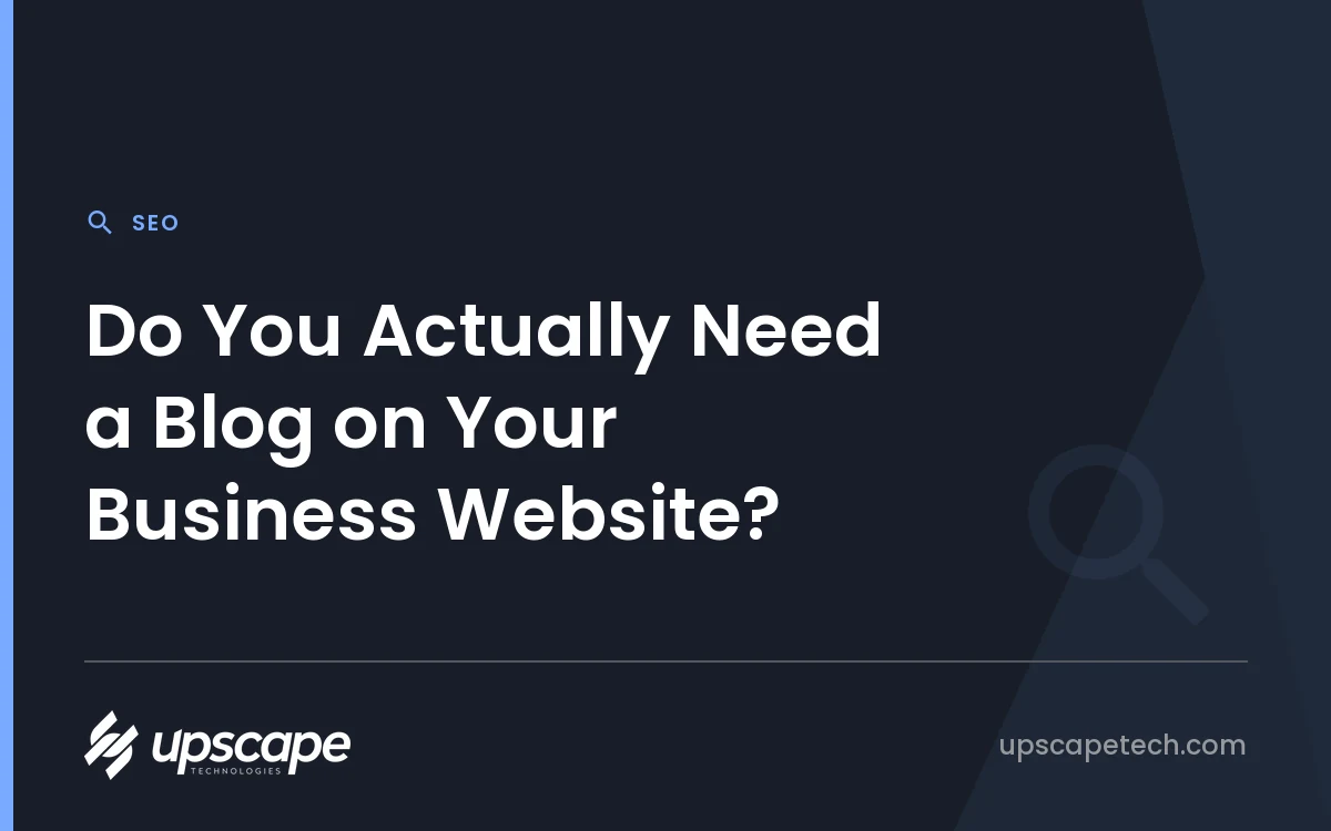 SEO article title card reading "Do You Actually Need a Blog on Your Business Website?", from Upscapetech.