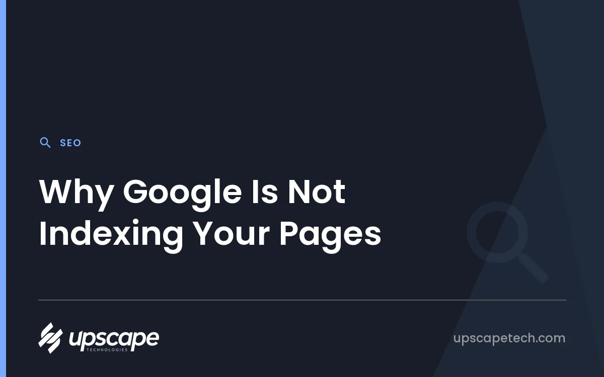 SEO article title card reading "Why Google Is Not Indexing Your Pages", from Upscapetech.
